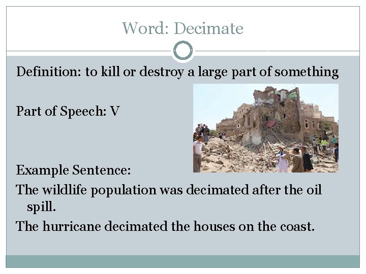 Word: Decimate Definition: to kill or destroy a large part of something Part of