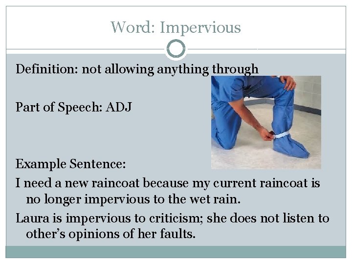 Word: Impervious Definition: not allowing anything through Part of Speech: ADJ Example Sentence: I