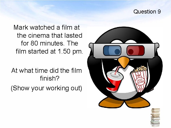 Question 9 Mark watched a film at the cinema that lasted for 80 minutes.