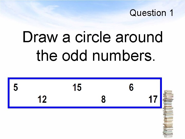 Question 1 Draw a circle around the odd numbers. 