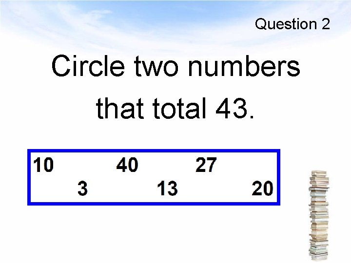 Question 2 Circle two numbers that total 43. 