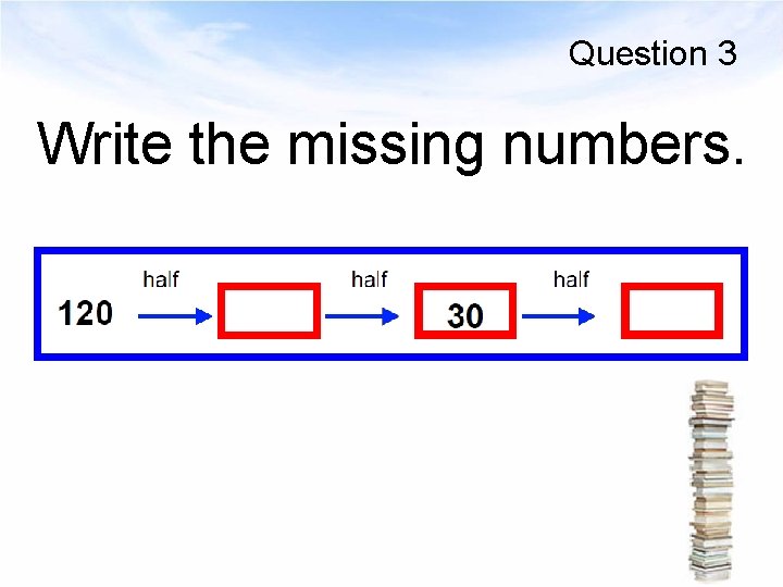 Question 3 Write the missing numbers. 