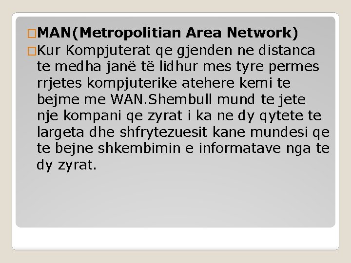 �MAN(Metropolitian Area Network) �Kur Kompjuterat qe gjenden ne distanca te medha janë të lidhur