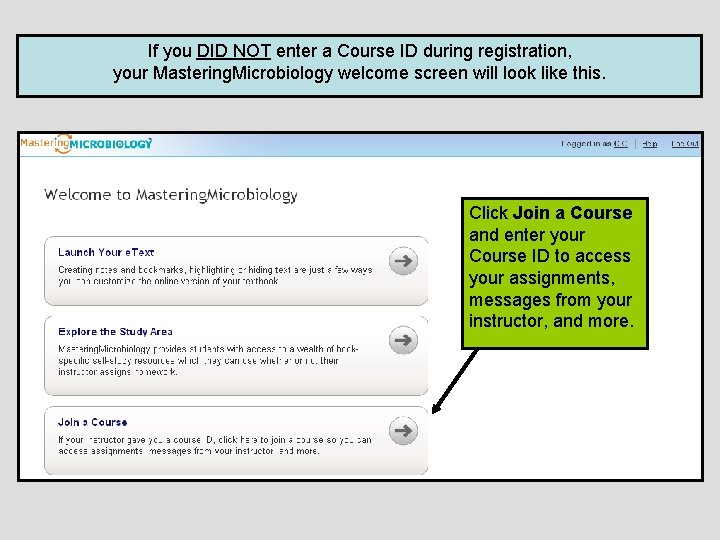 If you DID NOT enter a Course ID during registration, your Mastering. Microbiology welcome