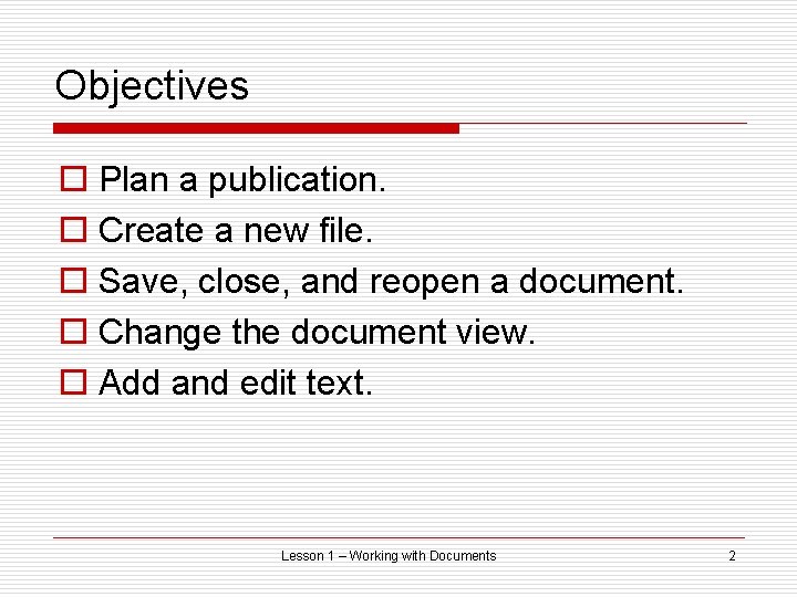 Objectives o Plan a publication. o Create a new file. o Save, close, and