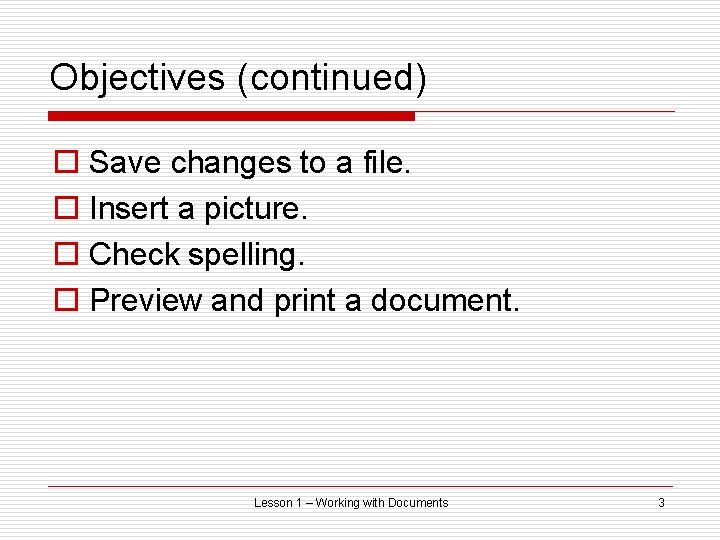 Objectives (continued) o Save changes to a file. o Insert a picture. o Check