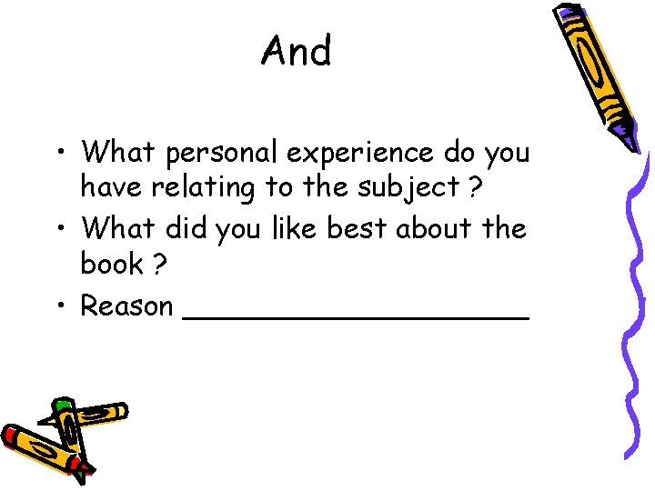 And • What personal experience do you have relating to the subject ? •