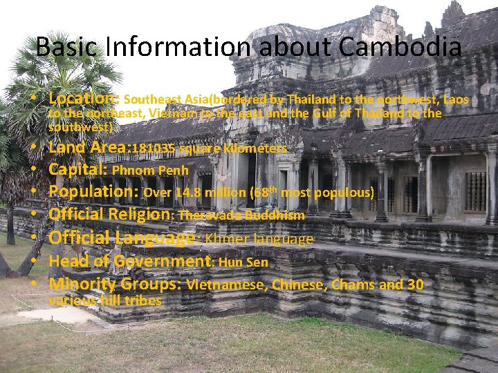 Basic Information about Cambodia • Location: Southeast Asia(bordered by Thailand to the northwest, Laos