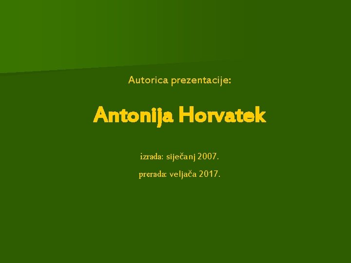 Autorica prezentacije: Antonija Horvatek izrada: siječanj 2007. prerada: veljača 2017. 