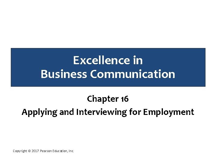 Excellence in Business Communication Chapter 16 Applying and Interviewing for Employment Copyright © 2017