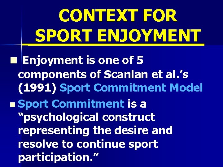 CONTEXT FOR SPORT ENJOYMENT n Enjoyment is one of 5 components of Scanlan et