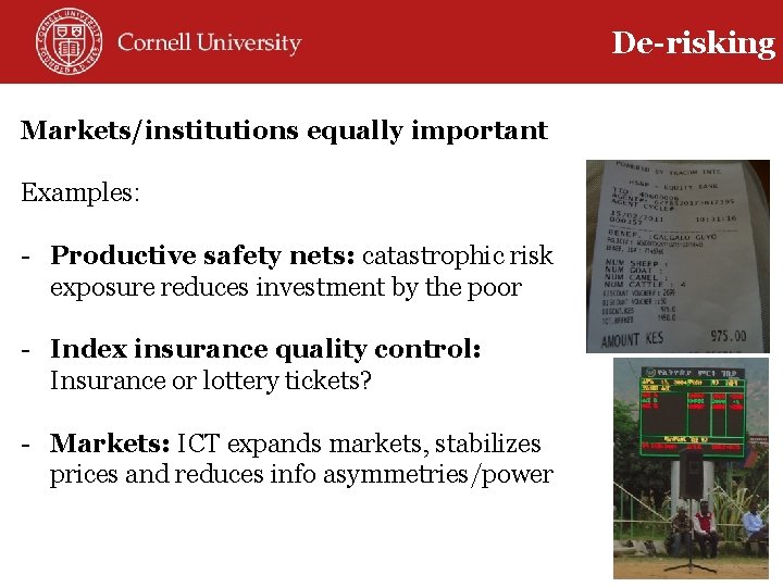 De-risking Markets/institutions equally important Examples: - Productive safety nets: catastrophic risk exposure reduces investment