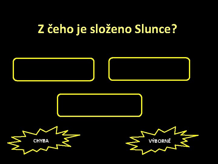 Z čeho je složeno Slunce? Z plynů Z lávy Z roztavených hornin CHYBA VÝBORNĚ