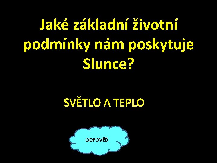 Jaké základní životní podmínky nám poskytuje Slunce? SVĚTLO A TEPLO ODPOVĚĎ 