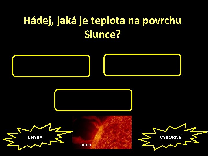 Hádej, jaká je teplota na povrchu Slunce? 600 °C 6 000 000 °C CHYBA