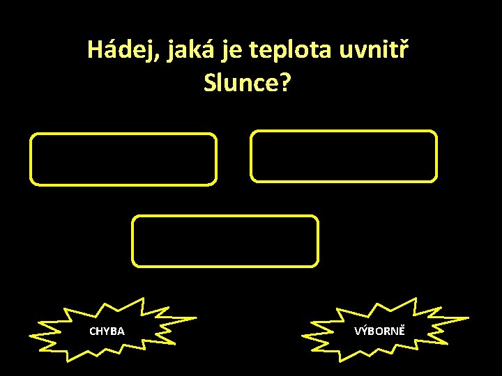 Hádej, jaká je teplota uvnitř Slunce? 60 000 °C 15 000 °C 6 000