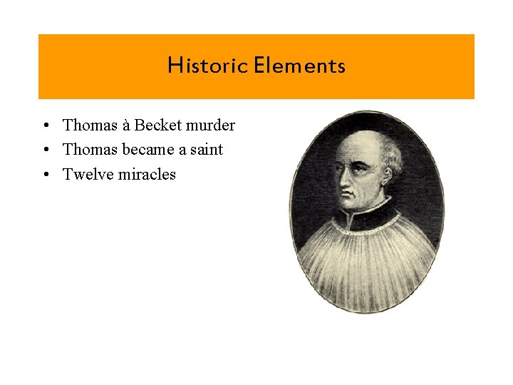 Historic Elements • Thomas à Becket murder • Thomas became a saint • Twelve