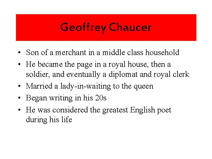 Geoffrey Chaucer • Son of a merchant in a middle class household • He