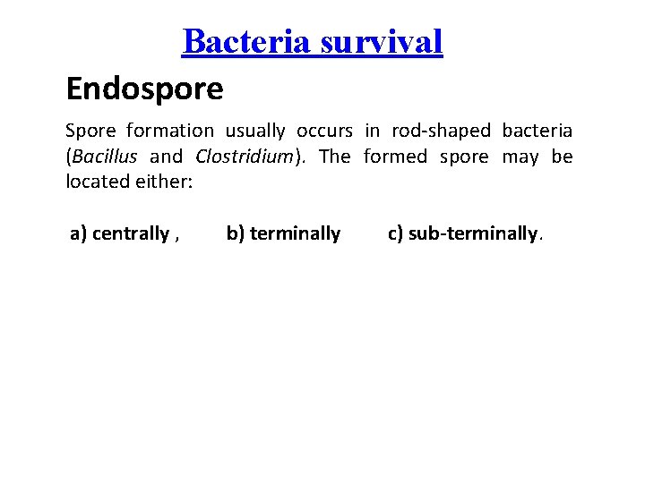 Bacteria survival Endospore Spore formation usually occurs in rod-shaped bacteria (Bacillus and Clostridium). The