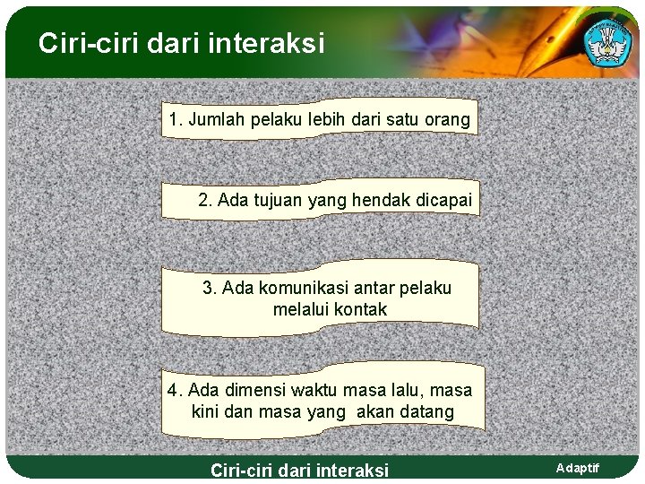 Ciri-ciri dari interaksi 1. Jumlah pelaku lebih dari satu orang 2. Ada tujuan yang