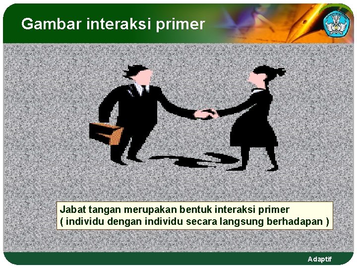 Gambar interaksi primer Jabat tangan merupakan bentuk interaksi primer ( individu dengan individu secara