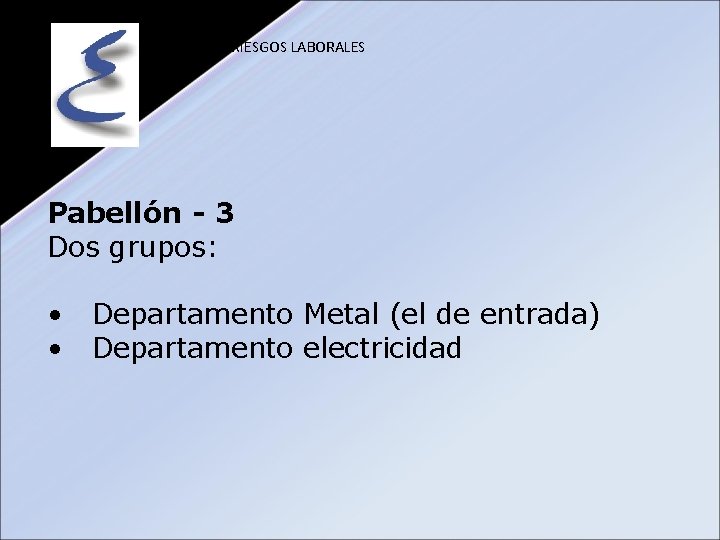 PREVENCIÓN RIESGOS LABORALES Pabellón - 3 Dos grupos: • Departamento Metal (el de entrada)