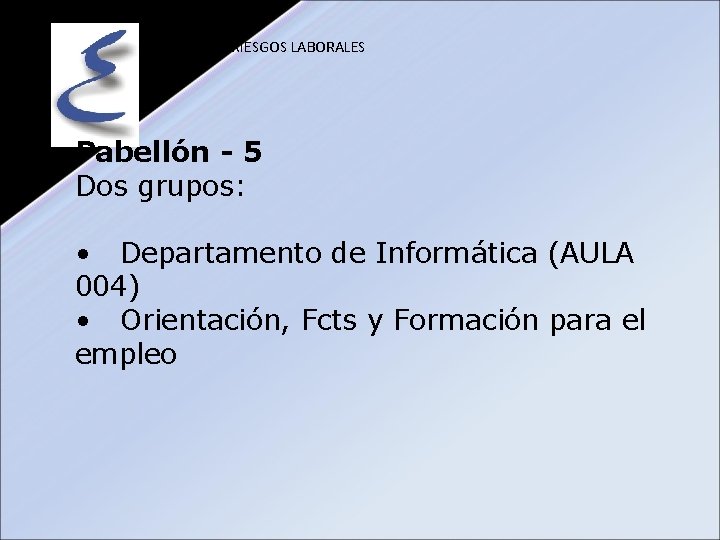 PREVENCIÓN RIESGOS LABORALES Pabellón - 5 Dos grupos: • Departamento de Informática (AULA 004)