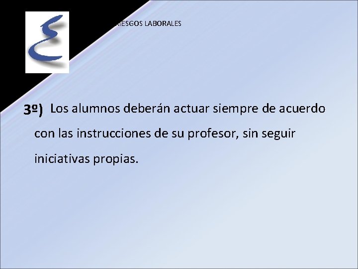 PREVENCIÓN RIESGOS LABORALES Los alumnos deberán actuar siempre de acuerdo 3º) con las instrucciones