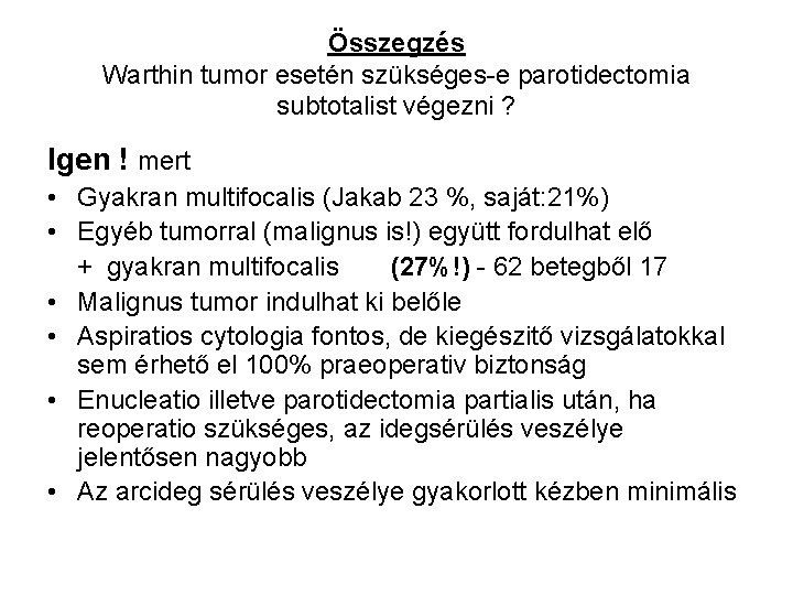 Összegzés Warthin tumor esetén szükséges-e parotidectomia subtotalist végezni ? Igen ! mert • Gyakran