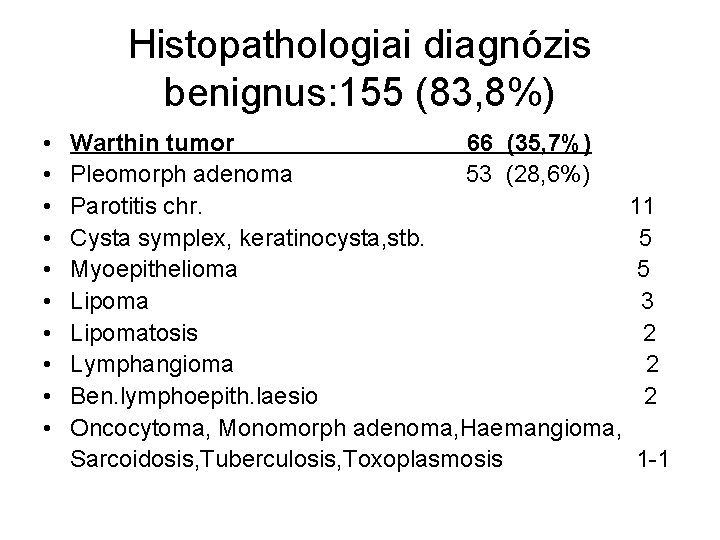 Histopathologiai diagnózis benignus: 155 (83, 8%) • • • Warthin tumor 66 (35, 7%)