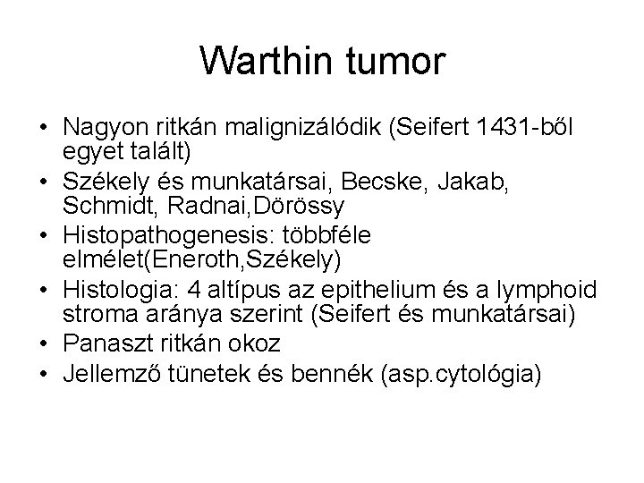 Warthin tumor • Nagyon ritkán malignizálódik (Seifert 1431 -ből egyet talált) • Székely és