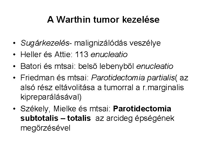 A Warthin tumor kezelése • • Sugárkezelés- malignizálódás veszélye Heller és Attie: 113 enucleatio