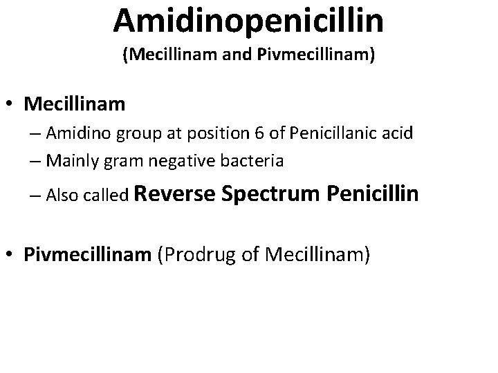 Amidinopenicillin (Mecillinam and Pivmecillinam) • Mecillinam – Amidino group at position 6 of Penicillanic