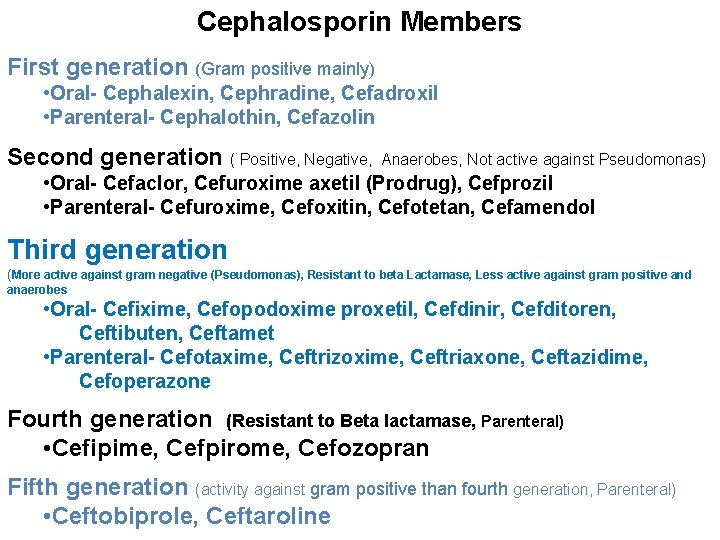 Cephalosporin Members First generation (Gram positive mainly) • Oral- Cephalexin, Cephradine, Cefadroxil • Parenteral-