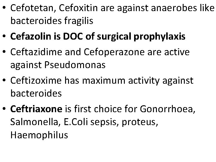  • Cefotetan, Cefoxitin are against anaerobes like bacteroides fragilis • Cefazolin is DOC