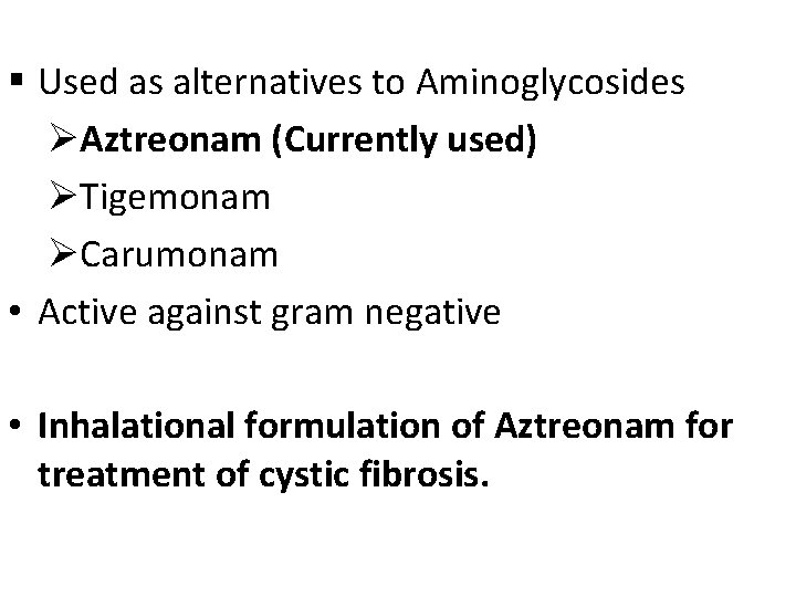 § Used as alternatives to Aminoglycosides ØAztreonam (Currently used) ØTigemonam ØCarumonam • Active against