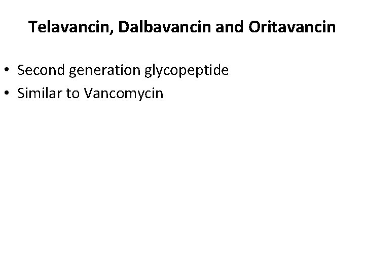 Telavancin, Dalbavancin and Oritavancin • Second generation glycopeptide • Similar to Vancomycin 