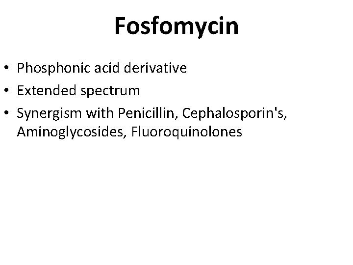 Fosfomycin • Phosphonic acid derivative • Extended spectrum • Synergism with Penicillin, Cephalosporin's, Aminoglycosides,