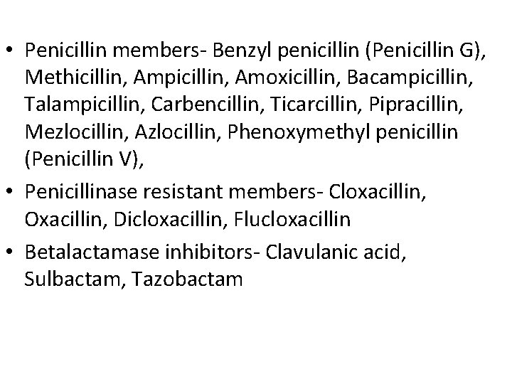  • Penicillin members- Benzyl penicillin (Penicillin G), Methicillin, Ampicillin, Amoxicillin, Bacampicillin, Talampicillin, Carbencillin,