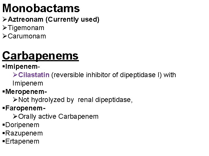 Monobactams ØAztreonam (Currently used) ØTigemonam ØCarumonam Carbapenems §Imipenem- ØCilastatin (reversible inhibitor of dipeptidase I)