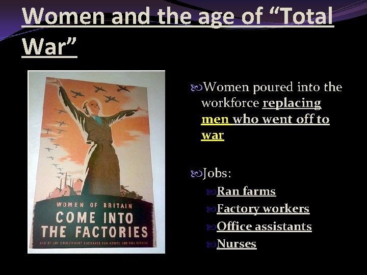 Women and the age of “Total War” Women poured into the workforce replacing men