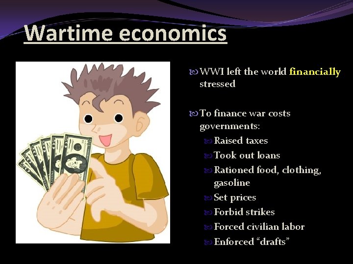 Wartime economics WWI left the world financially stressed To finance war costs governments: Raised