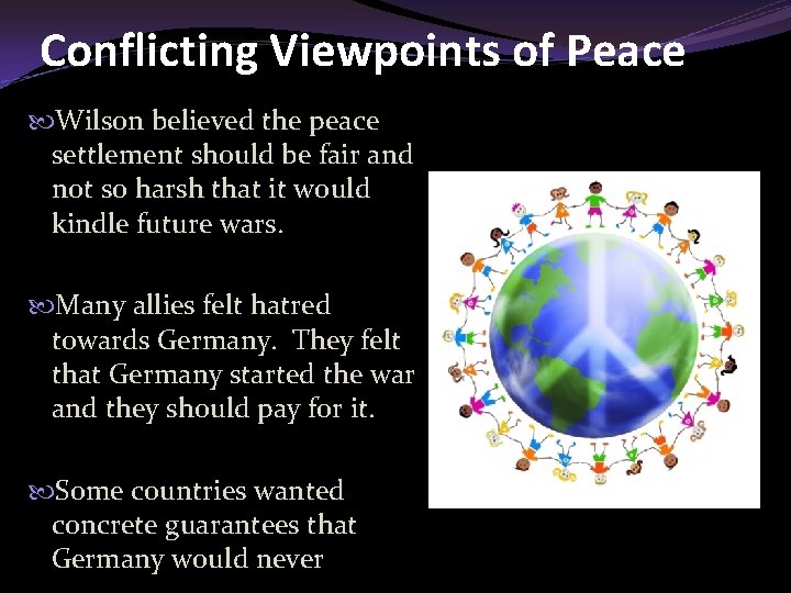 Conflicting Viewpoints of Peace Wilson believed the peace settlement should be fair and not