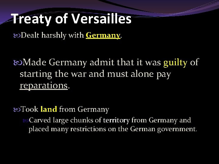 Treaty of Versailles Dealt harshly with Germany Made Germany admit that it was guilty