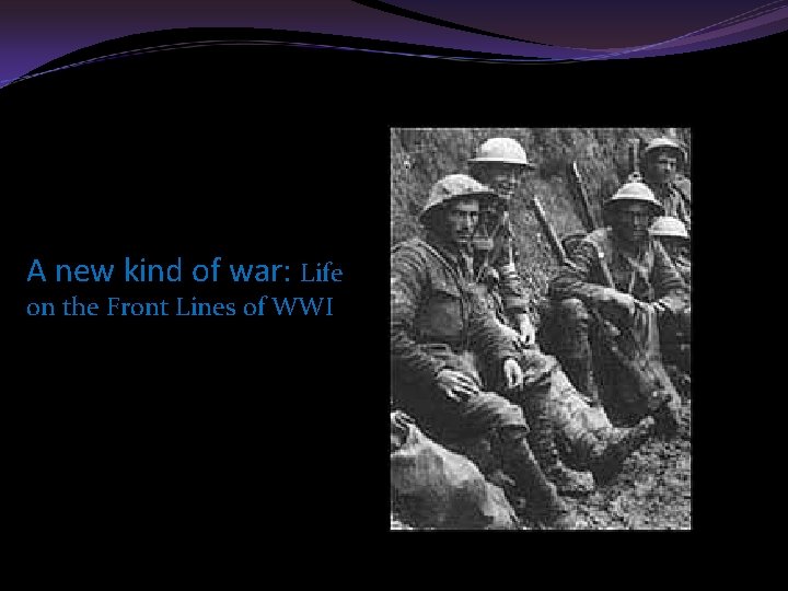 A new kind of war: Life on the Front Lines of WWI 
