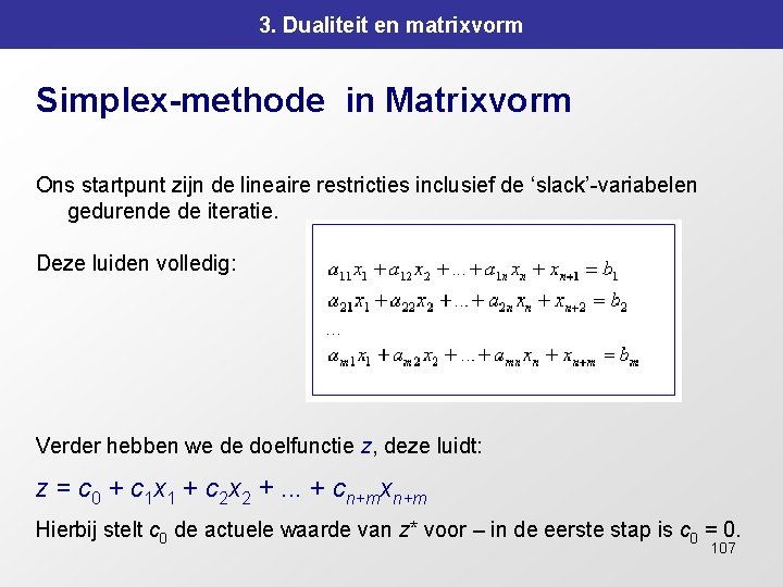 3. Dualiteit en matrixvorm Simplex-methode in Matrixvorm Ons startpunt zijn de lineaire restricties inclusief