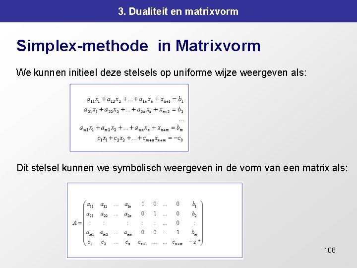 3. Dualiteit en matrixvorm Simplex-methode in Matrixvorm We kunnen initieel deze stelsels op uniforme