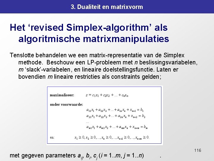 3. Dualiteit en matrixvorm Het ‘revised Simplex-algorithm’ als algoritmische matrixmanipulaties Tenslotte behandelen we een