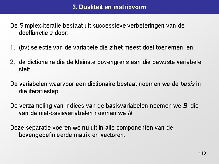 3. Dualiteit en matrixvorm De Simplex-iteratie bestaat uit successieve verbeteringen van de doelfunctie z