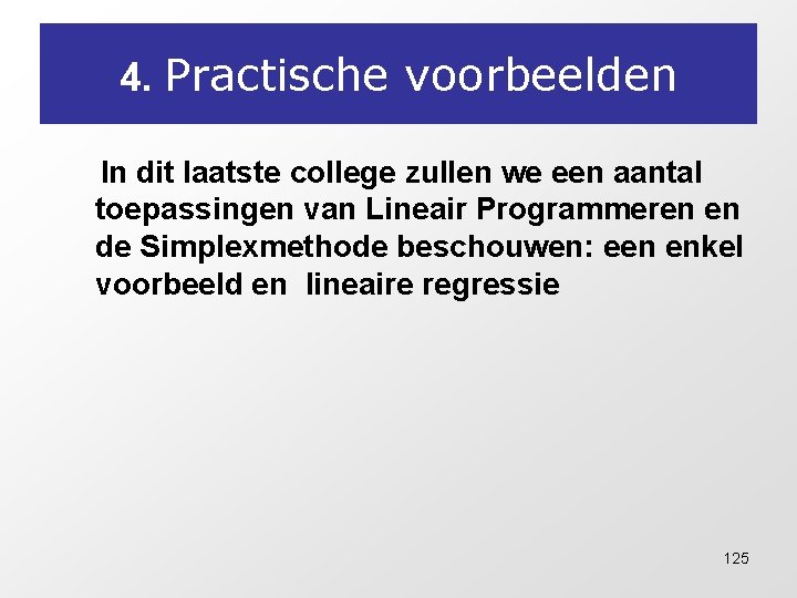 4. Practische voorbeelden In dit laatste college zullen we een aantal toepassingen van Lineair